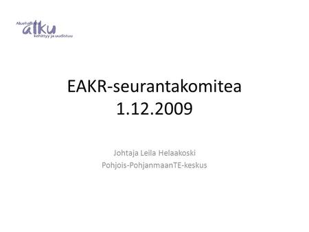 Johtaja Leila Helaakoski Pohjois-PohjanmaanTE-keskus EAKR-seurantakomitea 1.12.2009.