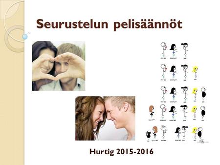 Seurustelun pelisäännöt Hurtig 2015-2016. Ihanne tyttö- tai poikaystävä 1. Kuvaile ihanne tyttö-/poikaystävää. 2. Millaisia ominaisuuksia hänellä pitäisi.