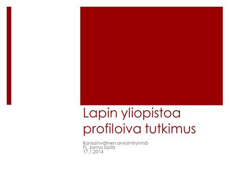 Lapin yliopistoa profiloiva tutkimus Kansainvälinen arviointiryhmä Pj. Jorma Sipilä 17.1.2014.