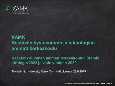 Kaakkois-Suomen ammattikorkeakoulu Oy /  XAMK Kestävän hyvinvoinnin ja teknologian ammattikorkeakoulu Kaakkois-Suomen ammattikorkeakoulun (Xamk)