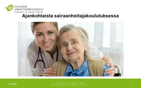 Ajankohtaista sairaanhoitajakoulutuksessa 23.9.20161 Jaana Kemppainen Osaamisaluevastaava.
