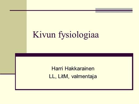 Kivun fysiologiaa Harri Hakkarainen LL, LitM, valmentaja.