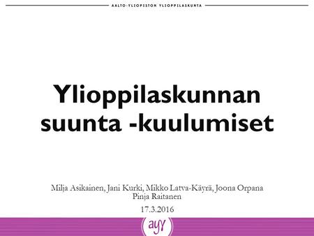 Ylioppilaskunnan suunta -kuulumiset Milja Asikainen, Jani Kurki, Mikko Latva-Käyrä, Joona Orpana Pinja Raitanen 17.3.2016.