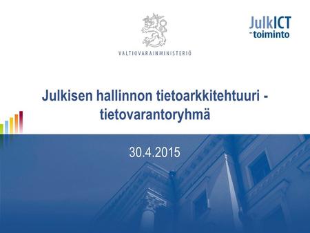 Julkisen hallinnon tietoarkkitehtuuri - tietovarantoryhmä 30.4.2015.