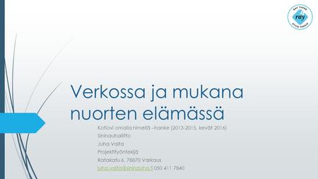 Verkossa ja mukana nuorten elämässä Kotiovi omalla nimellä –hanke (2013-2015, kevät 2016) Sininauhaliitto Juha Valta Projektityöntekijä Ratakatu 6, 78870.