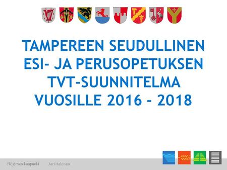 TAMPEREEN SEUDULLINEN ESI- JA PERUSOPETUKSEN TVT-SUUNNITELMA VUOSILLE 2016 - 2018 Jari Halonen.