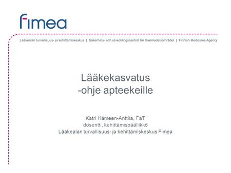 Lääkekasvatus -ohje apteekeille Katri Hämeen-Anttila, FaT dosentti, kehittämispäällikkö Lääkealan turvallisuus- ja kehittämiskeskus Fimea.
