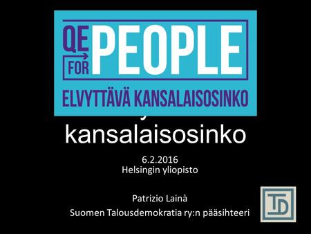 Elvyttävä kansalaisosinko 6.2.2016 Helsingin yliopisto Patrizio Lainà Suomen Talousdemokratia ry:n pääsihteeri.