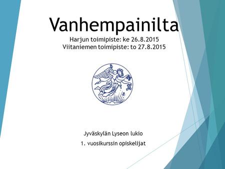 Vanhempainilta Harjun toimipiste: ke 26.8.2015 Viitaniemen toimipiste: to 27.8.2015 Jyväskylän Lyseon lukio 1. vuosikurssin opiskelijat.