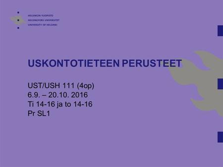 USKONTOTIETEEN PERUSTEET UST/USH 111 (4op) 6.9. – 20.10. 2016 Ti 14-16 ja to 14-16 Pr SL1.