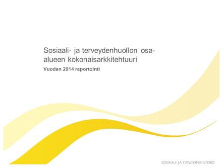 Sosiaali- ja terveydenhuollon osa- alueen kokonaisarkkitehtuuri Vuoden 2014 raportointi.