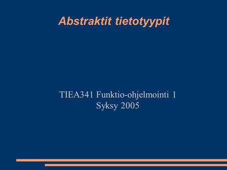 Abstraktit tietotyypit TIEA341 Funktio-ohjelmointi 1 Syksy 2005.