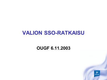 VALION SSO-RATKAISU OUGF 6.11.2003. 2 Agenda  Määritelmiä  Case Valio:  Taustaa  Tekoja  Tulevaisuutta  Muita mietelmiä.