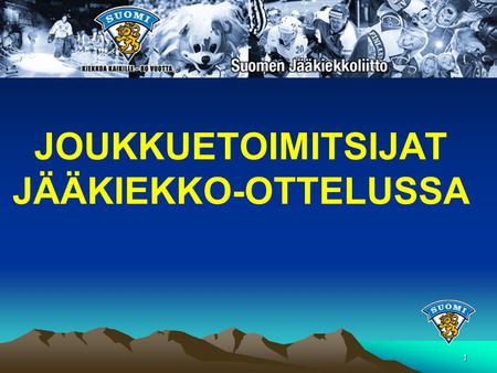JOUKKUETOIMITSIJAT JÄÄKIEKKO-OTTELUSSA 1. OTTELUTOIMITSIJAT 2.