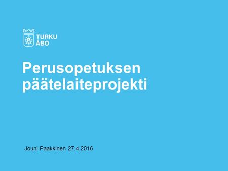 Jouni Paakkinen 27.4.2016 Perusopetuksen päätelaiteprojekti.