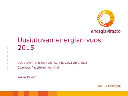 Uusiutuvan energian vuosi 2015 Uusiutuvan energian ajankohtaispäivä 26.1.2016 Congress Paasitorni, Helsinki Pekka Ripatti.