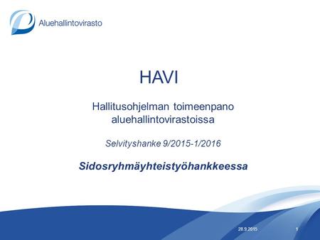HAVI Hallitusohjelman toimeenpano aluehallintovirastoissa Selvityshanke 9/2015-1/2016 Sidosryhmäyhteistyöhankkeessa 28.9.20151.