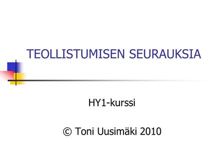 TEOLLISTUMISEN SEURAUKSIA HY1-kurssi © Toni Uusimäki 2010.