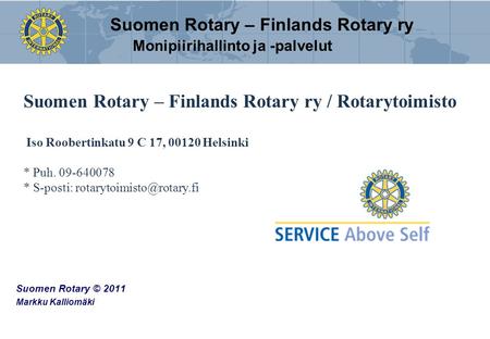 Suomen Rotary © 2011 Markku Kalliomäki Suomen Rotary – Finlands Rotary ry Suomen Rotary – Finlands Rotary ry / Rotarytoimisto Iso Roobertinkatu 9 C 17,