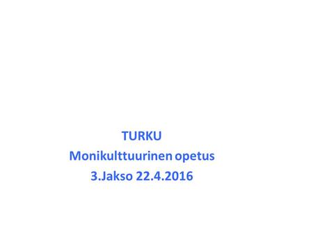 TURKU Monikulttuurinen opetus 3.Jakso 22.4.2016 Rondo Training Oy/ Leena Nousiainen.