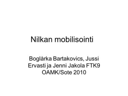Nilkan mobilisointi Boglàrka Bartakovics, Jussi Ervasti ja Jenni Jakola FTK9 OAMK/Sote 2010.