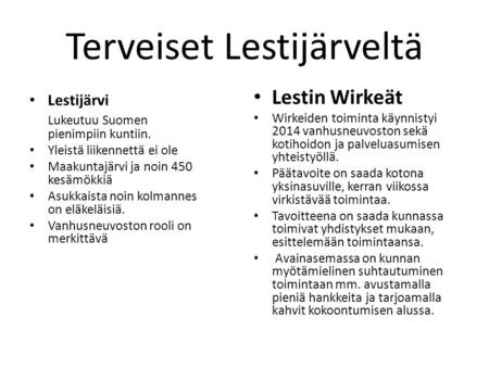 Terveiset Lestijärveltä Lestijärvi Lukeutuu Suomen pienimpiin kuntiin. Yleistä liikennettä ei ole Maakuntajärvi ja noin 450 kesämökkiä Asukkaista noin.