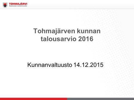 Tohmajärven kunnan talousarvio 2016 Kunnanvaltuusto 14.12.2015.