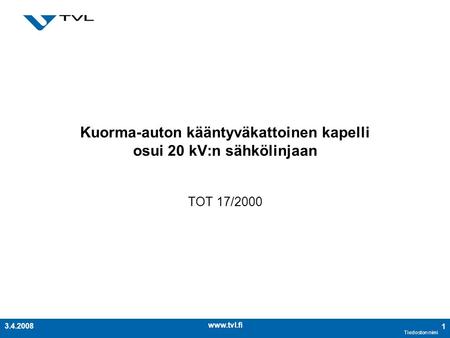 Tiedoston nimi 13.4.2008 Kuorma-auton kääntyväkattoinen kapelli osui 20 kV:n sähkölinjaan TOT 17/2000.