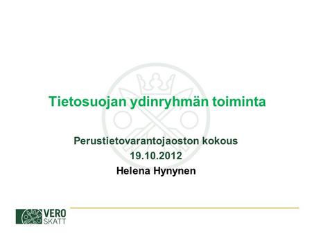 Tietosuojan ydinryhmän toiminta Perustietovarantojaoston kokous 19.10.2012 Helena Hynynen.