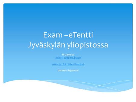 Exam –eTentti Jyväskylän yliopistossa IT-palvelut  Hannele Rajaniemi.