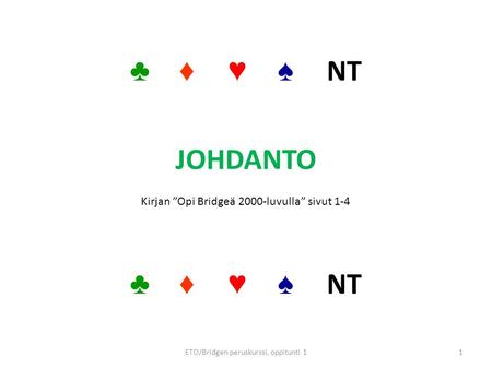 ♣♦♥♠ NT JOHDANTO Kirjan ”Opi Bridgeä 2000-luvulla” sivut 1-4 ♣♦♥♠ NT 1ETO/Bridgen peruskurssi, oppitunti 1.