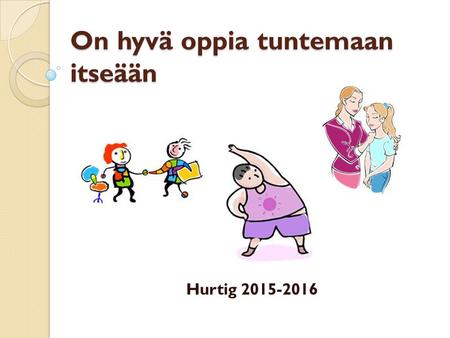 On hyvä oppia tuntemaan itseään Hurtig 2015-2016.