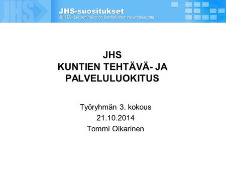 JHS KUNTIEN TEHTÄVÄ- JA PALVELULUOKITUS Työryhmän 3. kokous 21.10.2014 Tommi Oikarinen.