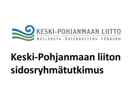 Keski-Pohjanmaan liiton sidosryhmätutkimus. Tutkimuksen toteutus Tutkimuksen tekeminen aloitettiin vuoden 2015 marraskuussa. Pohjana käytettiin aikaisempaa.