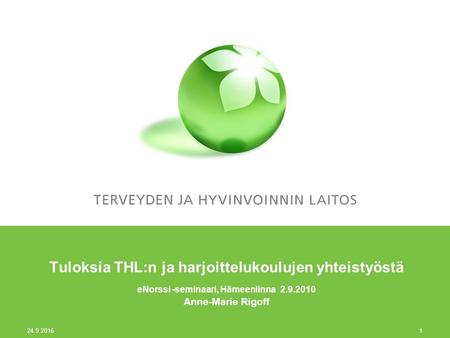 24.9.2016 1 Tuloksia THL:n ja harjoittelukoulujen yhteistyöstä eNorssi -seminaari, Hämeenlinna 2.9.2010 Anne-Marie Rigoff.