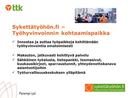 Sykettätyöhön.fi – Työhyvinvoinnin kohtaamispaikka Innostaa ja auttaa työpaikkoja kehittämään työhyvinvointia omatoimisesti Maksuton, jatkuvasti kehittyvä.