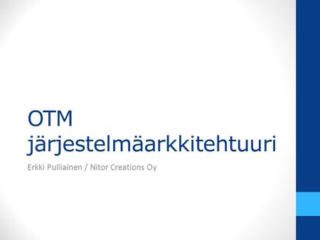 OTM järjestelmäarkkitehtuuri Erkki Pulliainen / Nitor Creations Oy.