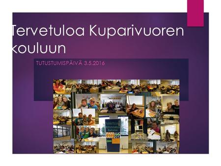 Tervetuloa Kuparivuoren kouluun TUTUSTUMISPÄIVÄ 3.5.2016.