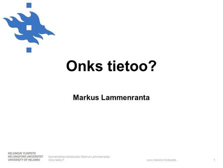 Onks tietoo? Markus Lammenranta Humanistinen tiedekunta / Markus Lammenranta / Onks tietoo?1.