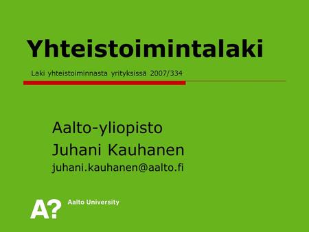 Yhteistoimintalaki Laki yhteistoiminnasta yrityksissä 2007/334 Aalto-yliopisto Juhani Kauhanen