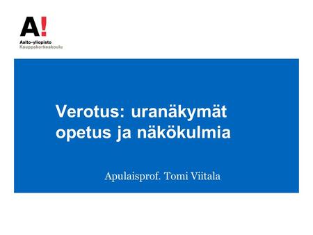 Verotus: uranäkymät opetus ja näkökulmia Apulaisprof. Tomi Viitala.