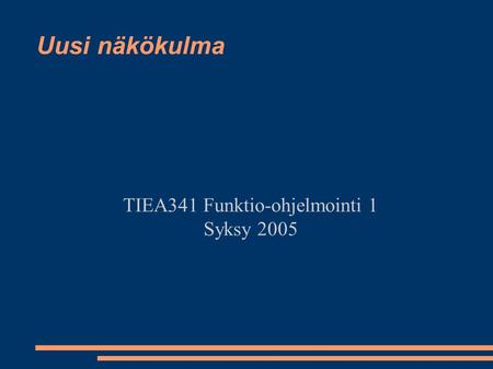 Uusi näkökulma TIEA341 Funktio-ohjelmointi 1 Syksy 2005.