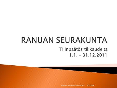 Tilinpäätös tilikaudelta 1.1. – 31.12.2011 25.9.2016 Ranuan srk/taloustoimisto/E K-P.