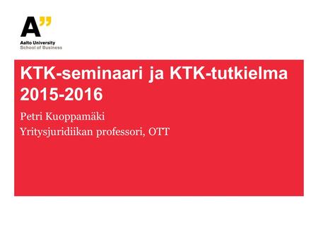 KTK-seminaari ja KTK-tutkielma 2015-2016 Petri Kuoppamäki Yritysjuridiikan professori, OTT.