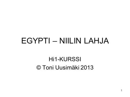 1 EGYPTI – NIILIN LAHJA Hi1-KURSSI © Toni Uusimäki 2013.