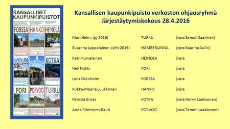 Kansallisen kaupunkipuisto verkoston ohjausryhmä Järjestäytymiskokous 28.4.2016 Mari Helin, (pj 2016)TURKU(vara Samuli Saarinen) Susanna Lappalainen, (siht.