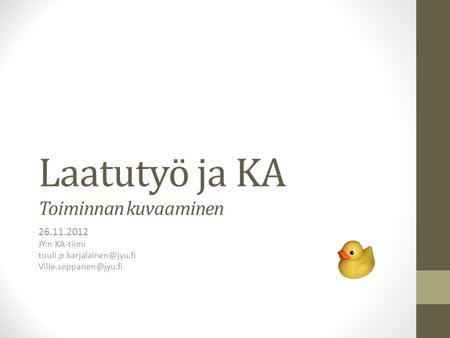 Laatutyö ja KA Toiminnan kuvaaminen 26.11.2012 JY:n KA-tiimi