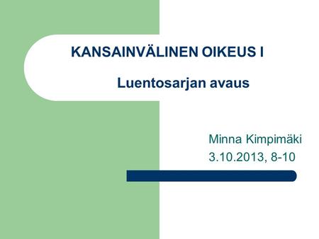 KANSAINVÄLINEN OIKEUS I Luentosarjan avaus Minna Kimpimäki 3.10.2013, 8-10.