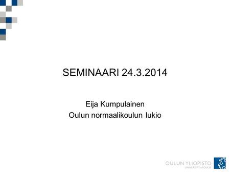 SEMINAARI 24.3.2014 Eija Kumpulainen Oulun normaalikoulun lukio.