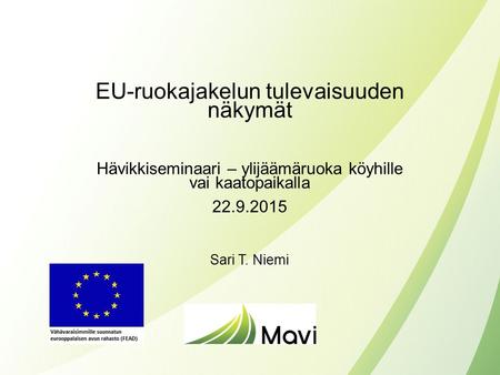 EU-ruokajakelun tulevaisuuden näkymät Hävikkiseminaari – ylijäämäruoka köyhille vai kaatopaikalla 22.9.2015 Sari T. Niemi.